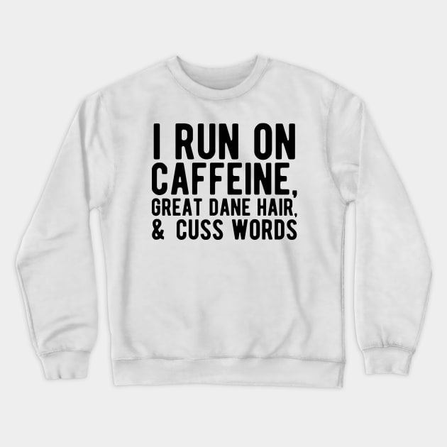 I run on caffeine, great dane hair, & cuss words Crewneck Sweatshirt by KC Happy Shop